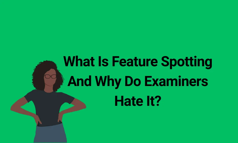 What Is Feature Spotting And Why Do Examiners Hate It?